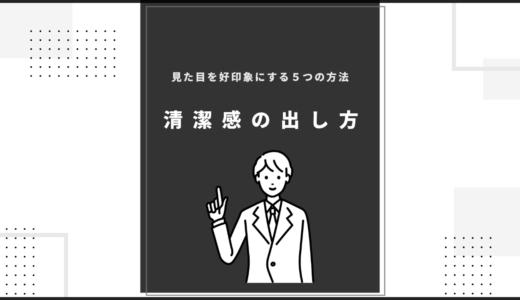 【清潔感の出し方】見た目を好印象にする５つの方法！